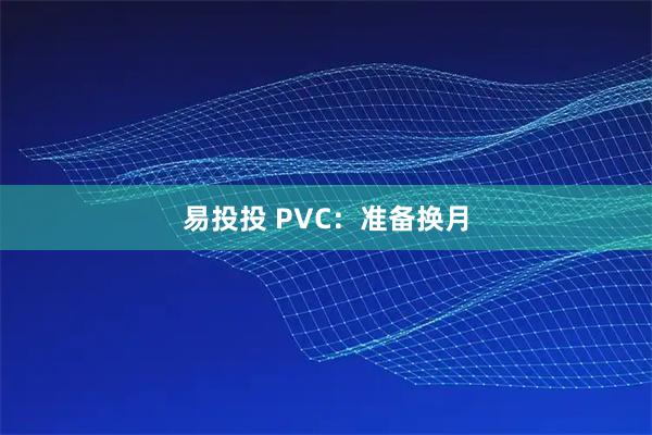 易投投 PVC：准备换月